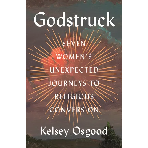 Godstruck: Seven Women's Unexpected Journeys to Religious Conversion - Hardcover