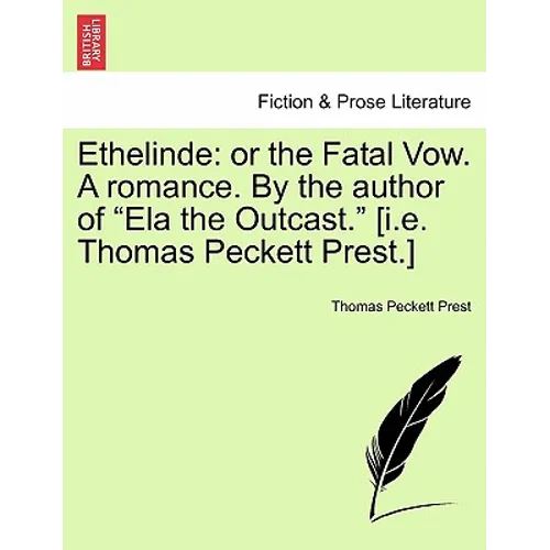 Ethelinde: Or the Fatal Vow. a Romance. by the Author of Ela the Outcast. [I.E. Thomas Peckett Prest.] - Paperback