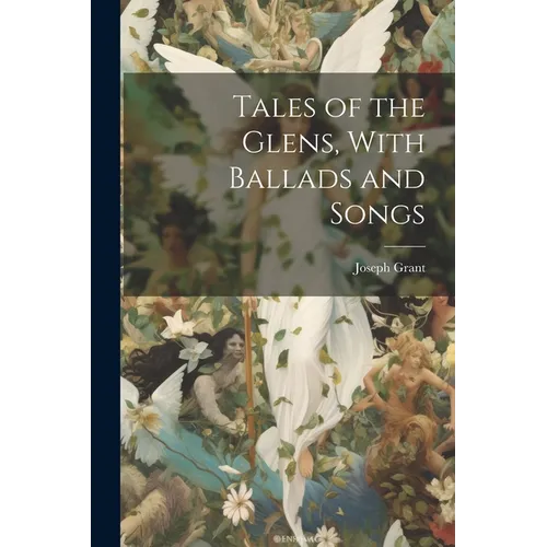Tales of the Glens, With Ballads and Songs - Paperback