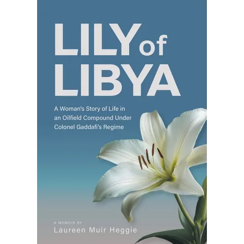 Lily of Libya: A Woman's Story of Life in an Oilfield Compound Under Colonel Gaddafi's Regime - Hardcover