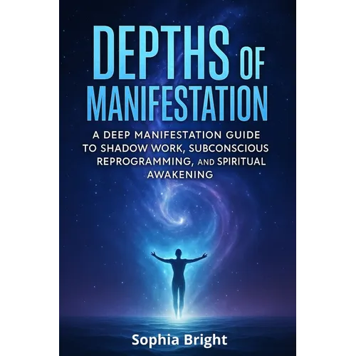 Depths of Manifestation: A Deep Manifestation Guide to Shadow Work, Subconscious Reprogramming, and Spiritual Awakening - Paperback