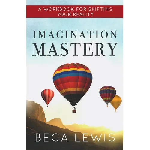 Imagination Mastery: A Workbook For Shifting Your Reality - Paperback