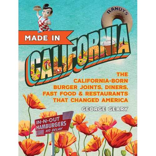 Made in California, Volume 1: The California-Born Diners, Burger Joints, Restaurants & Fast Food That Changed America, 1915-1966