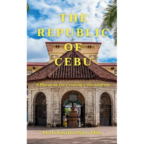 The Republic of Cebu: A Blueprint for Creating a Micronation - Paperback