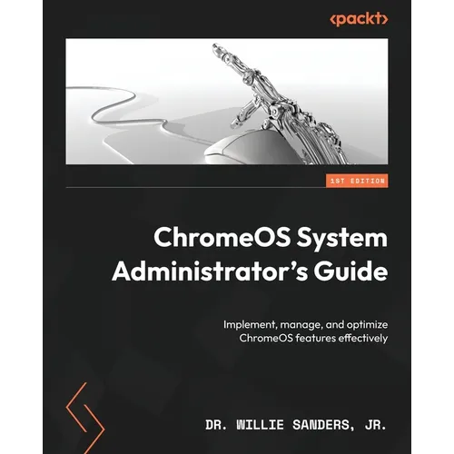 ChromeOS System Administrator's Guide: Implement, manage, and optimize ChromeOS features effectively - Paperback