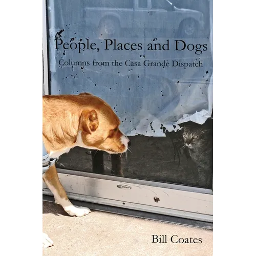 People, Places and Dogs -- Columns from the Casa Grande Dispatch - Paperback