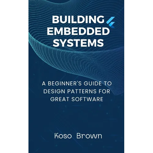 Building Embedded Systems: Beginners Guide to Design Patterns for Great Software - Paperback