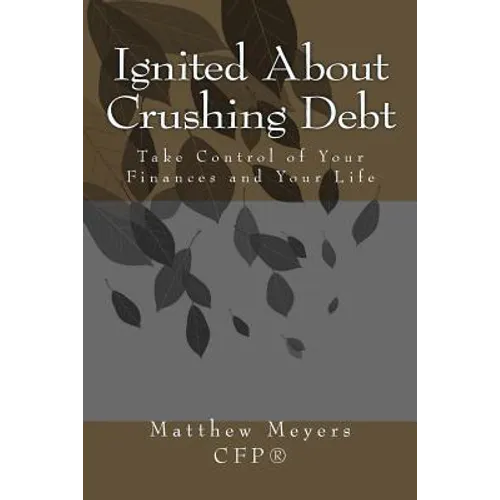 Ignited About Crushing Debt: Take Control of Your Finances and Your Life - Paperback