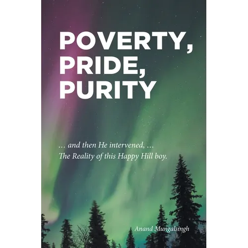 Poverty, Pride, Purity: ... and then He intervened, ... The Reality of this Happy Hill boy. - Paperback