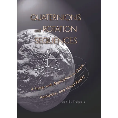 Quaternions and Rotation Sequences: A Primer with Applications to Orbits, Aerospace, and Virtual Reality - Paperback
