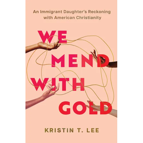 We Mend with Gold: An Immigrant Daughter's Reckoning with American Christianity - Hardcover