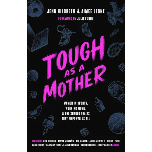 Tough as a Mother: Women in Sports, Working Moms, and the Shared Traits That Empower Us All - Hardcover