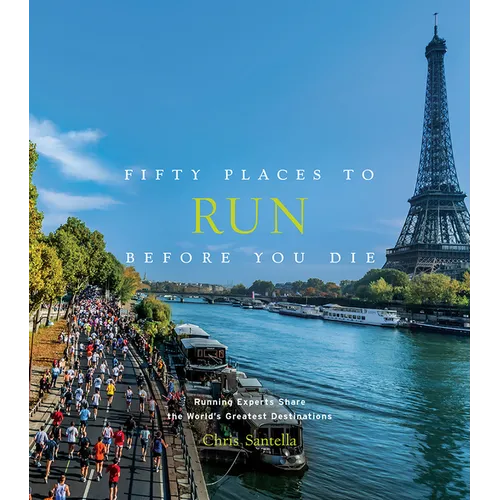 Fifty Places to Run Before You Die: Running Experts Share the World's Greatest Destinations - Hardcover