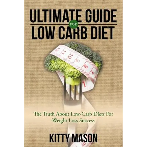 Ultimate Guide for Low Carb Diet: The Truth About Low-Carb Diets For Weight Loss Success - Paperback