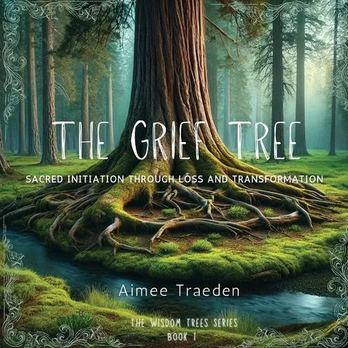 The Grief Tree: Sacred Initiation Through Loss and Transformation - Paperback