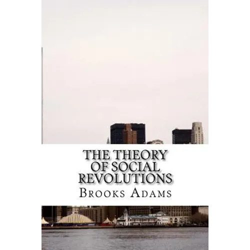 The Theory of Social Revolutions: (Brooks Adams Classics Collection) - Paperback