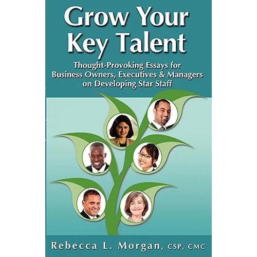 Grow Your Key Talent: Thought-Provoking Essays for Business Owners, Executives and Managers on Developing Star Staff - Paperback