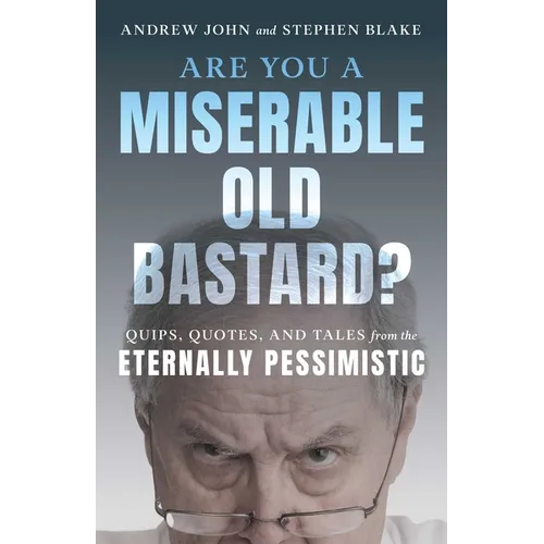 Are You a Miserable Old Bastard?: Quips, Quotes, and Tales from the Eternally Pessimistic - Paperback