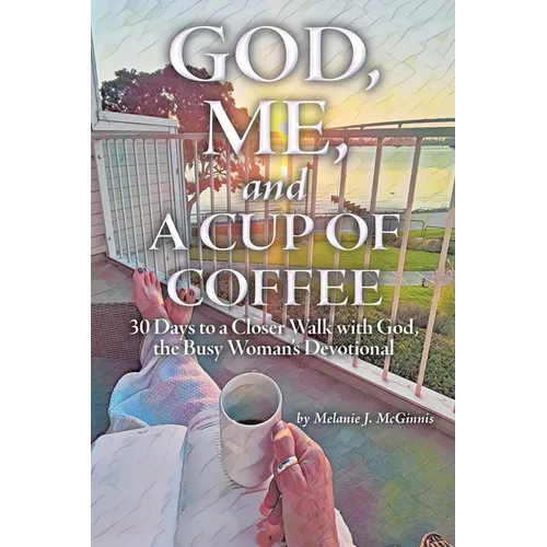 God, Me, and a Cup of Coffee: 30 Days to a Closer Walk with God, the Busy Woman's Devotional - Paperback