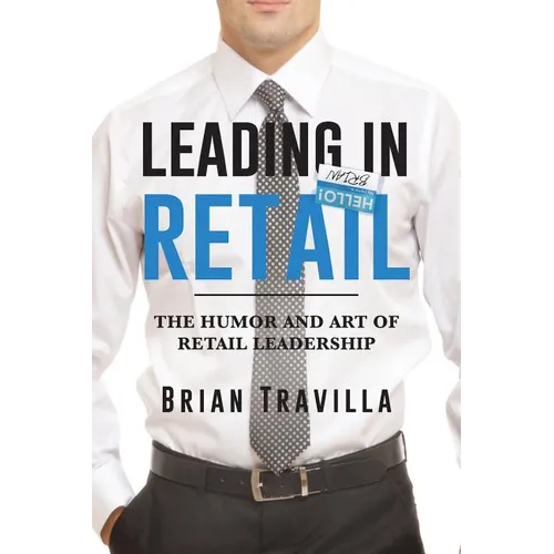 Leading in Retail: The Humor and Art of Retail Leadership - Paperback