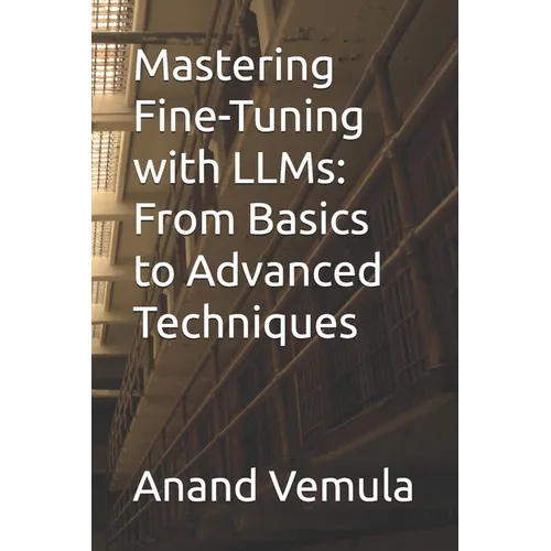 Mastering Fine-Tuning with LLMs: From Basics to Advanced Techniques - Paperback