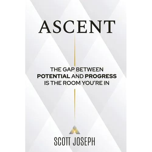 Ascent: The Gap Between Potential and Progress Is the Room You're In - Paperback