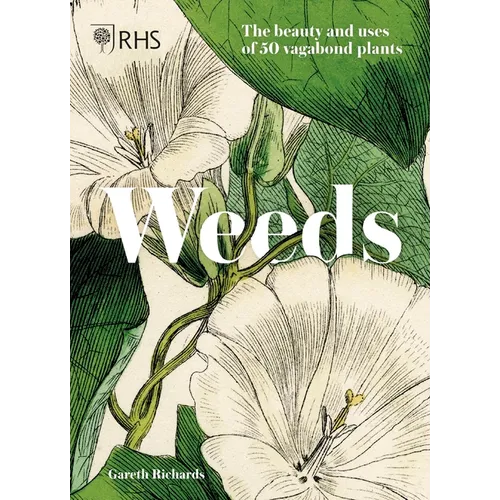 Weeds: The Beauty and Uses of 50 Vagabond Plants - Hardcover