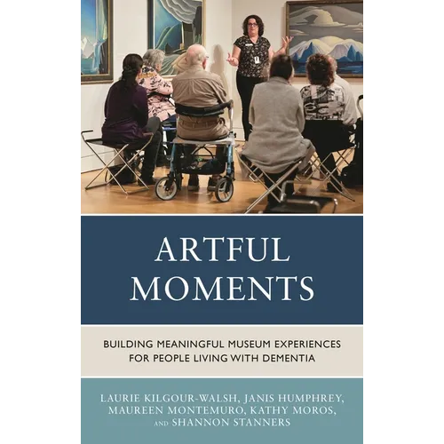 Artful Moments: Building Meaningful Museum Experiences for People Living with Dementia - Paperback
