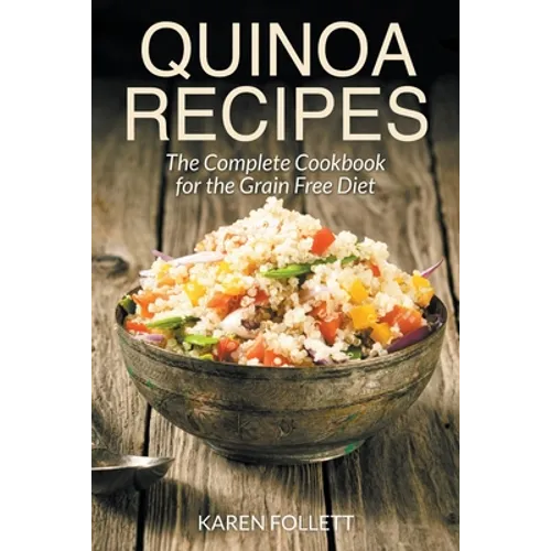 Quinoa Recipes: The Complete Cookbook for the Grain Free Diet - Paperback