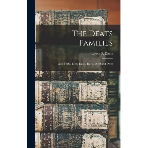 The Deats Families: Also Teats, Teets, Dates, Deets, Dietz and Deitz - Hardcover