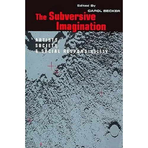 The Subversive Imagination: The Artist, Society and Social Responsiblity
