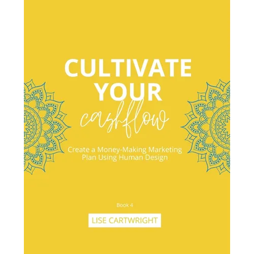 Cultivate Your Cashflow: Create a Money-Making Marketing Plan Using Human Design - Paperback