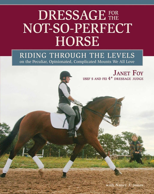 Dressage for the Not-So-Perfect Horse: Riding Through the Levels on the Peculiar, Opinionated, Complicated Mounts We All Love - Paperback
