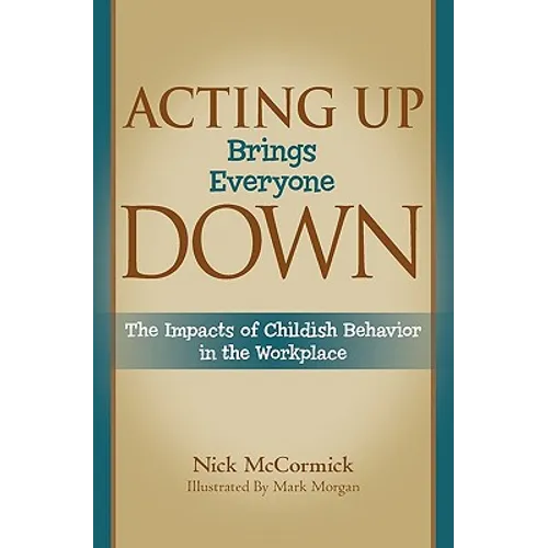 Acting Up Brings Everyone Down: The Impacts of Childish Behavior in the Workplace - Paperback