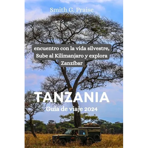 Tanzania Guía de viaje 2024: encuentro con la vida silvestre, Sube al Kilimanjaro y explora Zanzíbar - Paperback