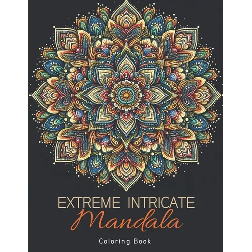Extreme Intricate Mandala Coloring Book: Zentangle Contemplation Pages in Calm Detailed Awareness for Adults - Paperback