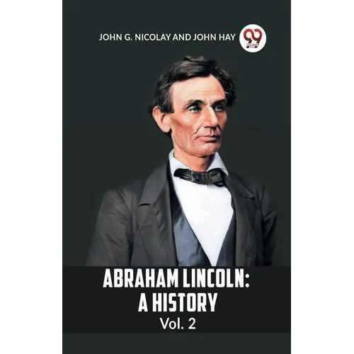 Abraham Lincoln: A History Vol. 2 - Paperback