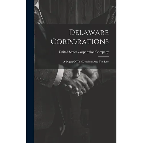 Delaware Corporations: A Digest Of The Decisions And The Law - Hardcover
