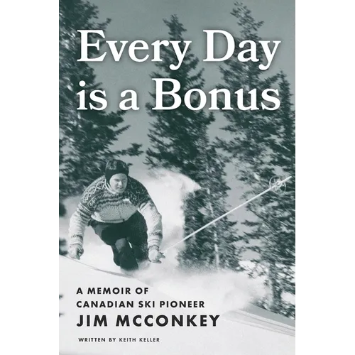Every Day is a Bonus: A Memoir of Canadian Ski Pioneer Jim McConkey - Paperback