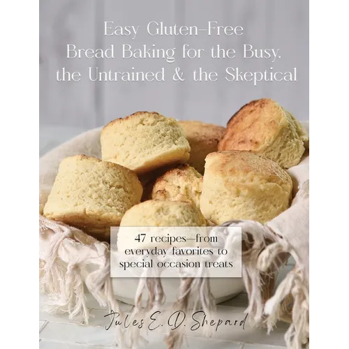 Easy Gluten-Free Bread Baking for the Busy, the Untrained, and the Skeptical - Paperback