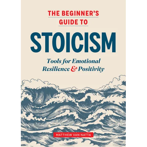The Beginner's Guide to Stoicism: Tools for Emotional Resilience and Positivity - Paperback