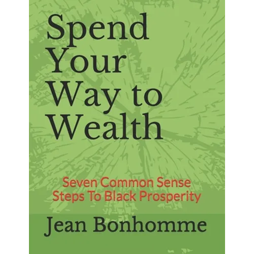 Spend Your Way to Wealth: Seven Common Sense Steps To Black Prosperity - Paperback