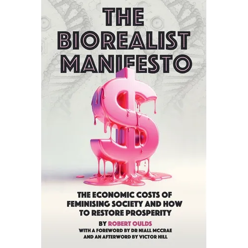 The Biorealist Manifesto: The Economic Costs of Feminising Society and How to Restore Prosperity - Paperback