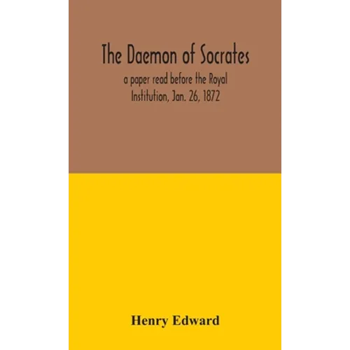 The Daemon Of Socrates: A Paper Read Before The Royal Institution, Jan. 26, 1872 - Hardcover