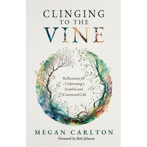 Clinging to the Vine: Reflections for Cultivating a Fruitful and Connected Life - Paperback