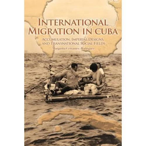 International Migration in Cuba: Accumulation, Imperial Designs, and Transnational Social Fields - Paperback