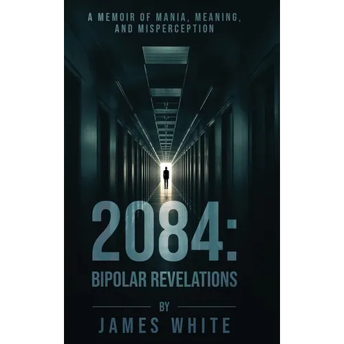 2084: Bipolar Revelations: A Memoir of Mania, Meaning, and Misperception - Hardcover