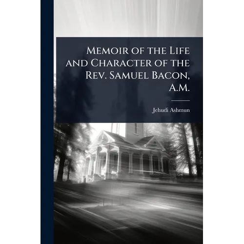 Memoir of the Life and Character of the Rev. Samuel Bacon, A.M. - Paperback