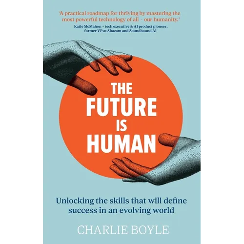 The Future is Human: Unlocking the skills that will define success in an evolving world - Paperback