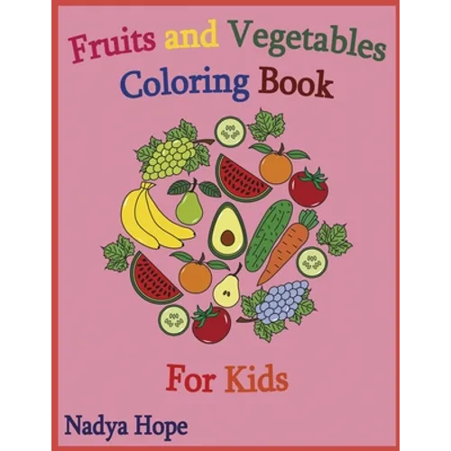Fruits and Vegetables Coloring Book For Kids: Coloring Book For Kids, Teens, Adults; Fruits, Vegetables, Berries - Paperback